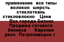 применение: все типы волокон, шерсть, стеклоткань,стекловлокно › Цена ­ 100 - Все города Бизнес » Продажа готового бизнеса   . Карелия респ.,Петрозаводск г.